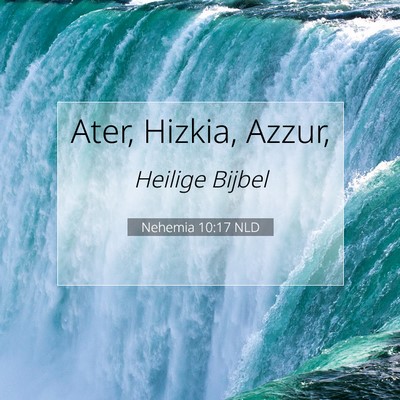 Picture 07 - Nehemia 10:17 NLD - Ater, Hizkia, - Bible Verse Picture