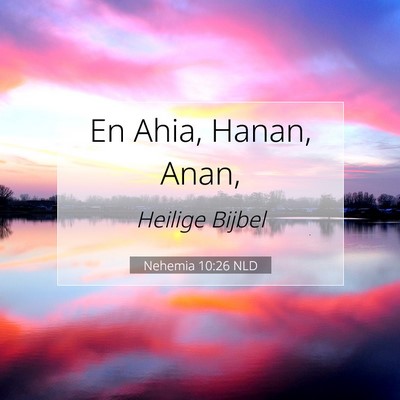 Picture 07 - Nehemia 10:26 NLD - En Ahia, Hanan, - Bible Verse Picture