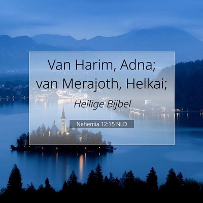 Picture 07 - Nehemia 12:15 NLD - Van Harim, Adna; van Merajoth, - Bible Verse Picture