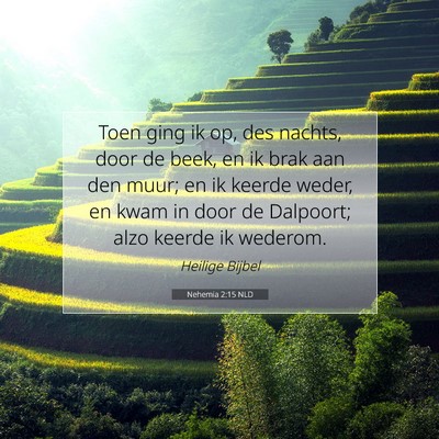 Picture 07 - Nehemia 2:15 NLD - Toen ging ik op, des nachts, door de beek, en ik - Bible Verse Picture