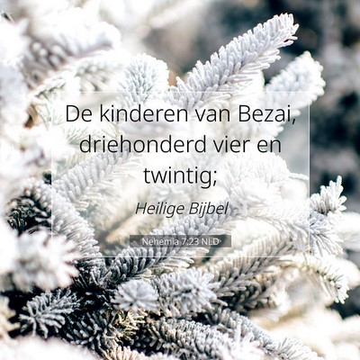 Picture 07 - Nehemia 7:23 NLD - De kinderen van Bezai, driehonderd vier en - Bible Verse Picture