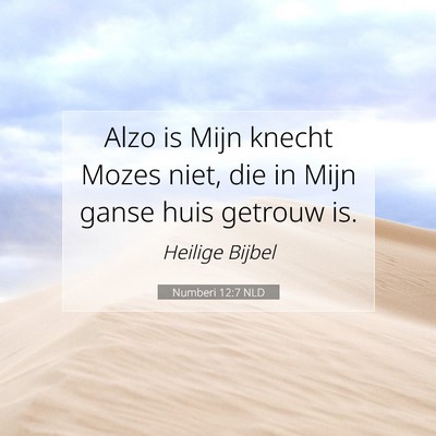 Picture 07 - Numberi 12:7 NLD - Alzo is Mijn knecht Mozes niet, die in Mijn ganse - Bible Verse Picture