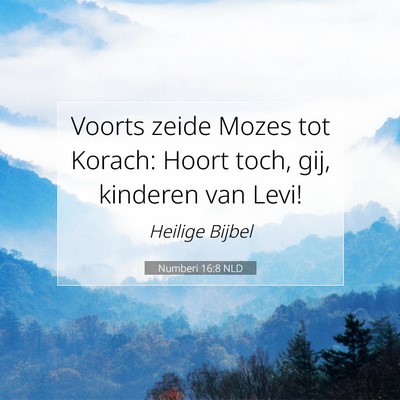 Picture 07 - Numberi 16:8 NLD - Voorts zeide Mozes tot Korach: Hoort toch, gij, - Bible Verse Picture