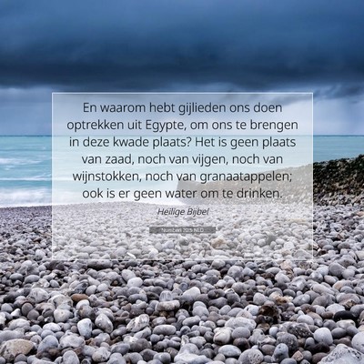 Picture 07 - Numberi 20:5 NLD - En waarom hebt gijlieden ons doen optrekken uit - Bible Verse Picture
