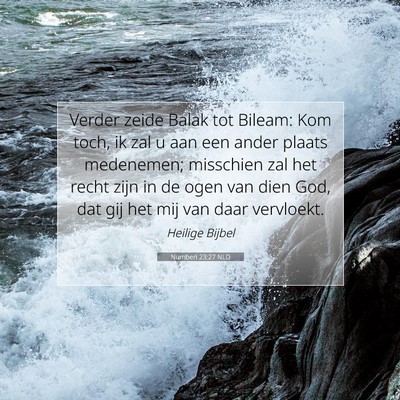Picture 07 - Numberi 23:27 NLD - Verder zeide Balak tot Bileam: Kom toch, ik zal u - Bible Verse Picture