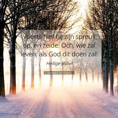 Picture 07 - Numberi 24:23 NLD - Voorts hief hij zijn spreuk op, en zeide: Och, - Bible Verse Picture