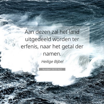 Picture 07 - Numberi 26:53 NLD - Aan dezen zal het land uitgedeeld worden ter - Bible Verse Picture