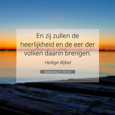 Picture 07 - Openbaring 21:26 NLD - En zij zullen de heerlijkheid en de eer der - Bible Verse Picture