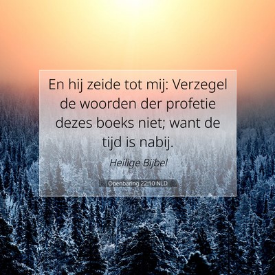 Picture 07 - Openbaring 22:10 NLD - En hij zeide tot mij: Verzegel de woorden der - Bible Verse Picture