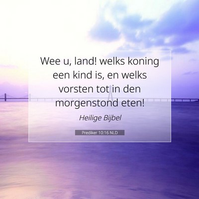 Picture 07 - Prediker 10:16 NLD - Wee u, land! welks koning een kind is, en welks - Bible Verse Picture