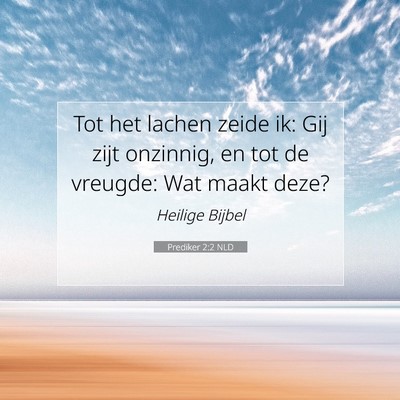 Picture 07 - Prediker 2:2 NLD - Tot het lachen zeide ik: Gij zijt onzinnig, en - Bible Verse Picture