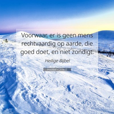 Picture 07 - Prediker 7:20 NLD - Voorwaar, er is geen mens rechtvaardig op aarde, - Bible Verse Picture