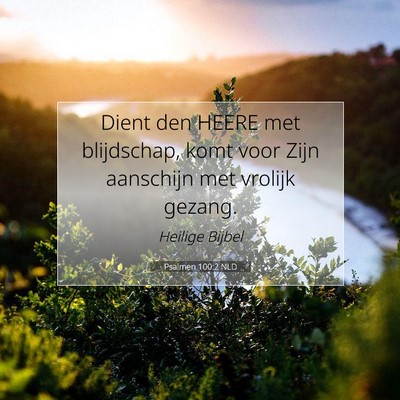 Picture 07 - Psalmen 100:2 NLD - Dient den HEERE met blijdschap, komt voor Zijn - Bible Verse Picture