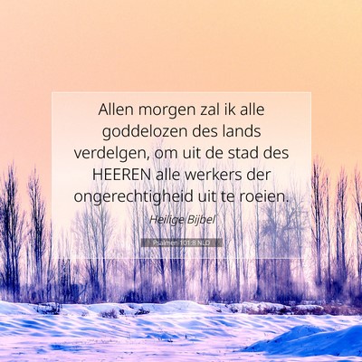 Picture 07 - Psalmen 101:8 NLD - Allen morgen zal ik alle goddelozen des lands - Bible Verse Picture