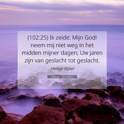 Picture 07 - Psalmen 102:24 NLD - (102:25) Ik zeide: Mijn God! neem mij niet weg in - Bible Verse Picture