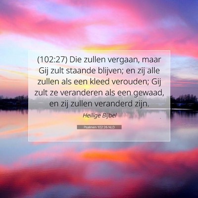 Picture 07 - Psalmen 102:26 NLD - (102:27) Die zullen vergaan, maar Gij zult - Bible Verse Picture