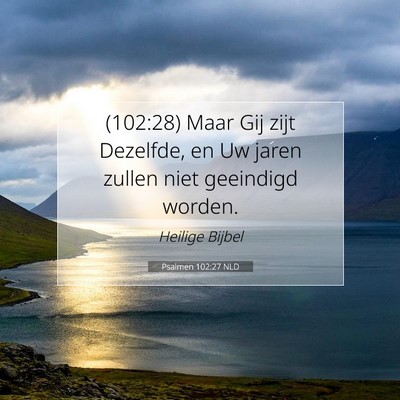 Picture 07 - Psalmen 102:27 NLD - (102:28) Maar Gij zijt Dezelfde, en Uw jaren - Bible Verse Picture