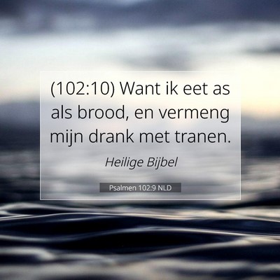 Picture 07 - Psalmen 102:9 NLD - (102:10) Want ik eet as als brood, en vermeng - Bible Verse Picture