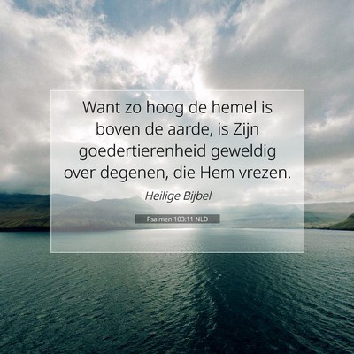 Picture 07 - Psalmen 103:11 NLD - Want zo hoog de hemel is boven de aarde, is Zijn - Bible Verse Picture