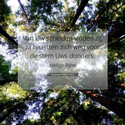 Picture 07 - Psalmen 104:7 NLD - Van Uw schelden vloden zij, zij haastten zich weg - Bible Verse Picture