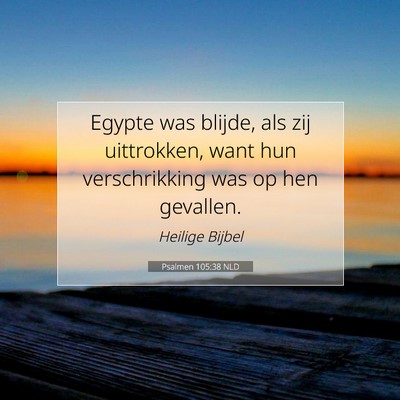 Picture 07 - Psalmen 105:38 NLD - Egypte was blijde, als zij uittrokken, want hun - Bible Verse Picture