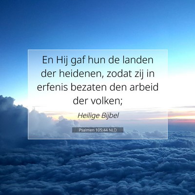 Picture 07 - Psalmen 105:44 NLD - En Hij gaf hun de landen der heidenen, zodat zij - Bible Verse Picture