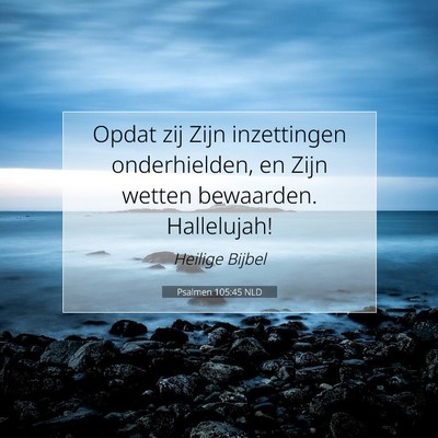 Picture 07 - Psalmen 105:45 NLD - Opdat zij Zijn inzettingen onderhielden, en Zijn - Bible Verse Picture