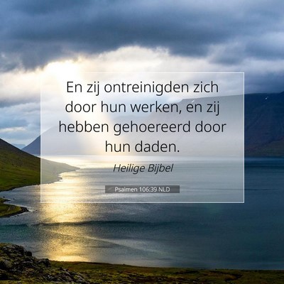 Picture 07 - Psalmen 106:39 NLD - En zij ontreinigden zich door hun werken, en zij - Bible Verse Picture