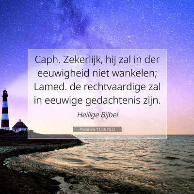 Picture 07 - Psalmen 112:6 NLD - Caph. Zekerlijk, hij zal in der eeuwigheid niet - Bible Verse Picture