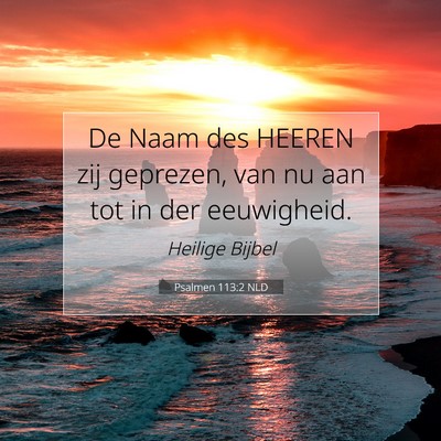 Picture 07 - Psalmen 113:2 NLD - De Naam des HEEREN zij geprezen, van nu aan tot - Bible Verse Picture