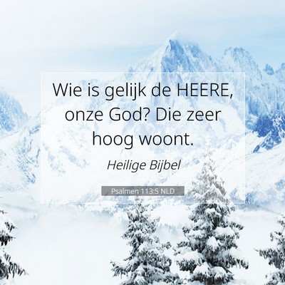 Picture 07 - Psalmen 113:5 NLD - Wie is gelijk de HEERE, onze God? Die zeer hoog - Bible Verse Picture