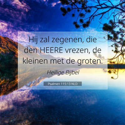 Picture 07 - Psalmen 115:13 NLD - Hij zal zegenen, die den HEERE vrezen, de kleinen - Bible Verse Picture