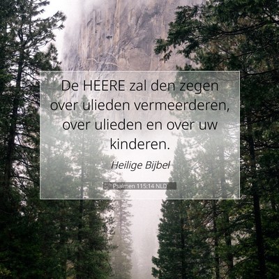 Picture 07 - Psalmen 115:14 NLD - De HEERE zal den zegen over ulieden vermeerderen, - Bible Verse Picture