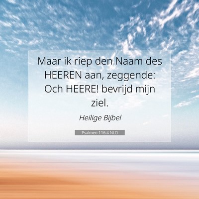 Picture 07 - Psalmen 116:4 NLD - Maar ik riep den Naam des HEEREN aan, zeggende: - Bible Verse Picture