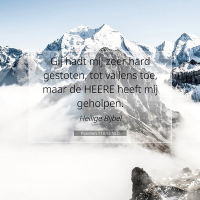 Picture 07 - Psalmen 118:13 NLD - Gij hadt mij zeer hard gestoten, tot vallens toe, - Bible Verse Picture