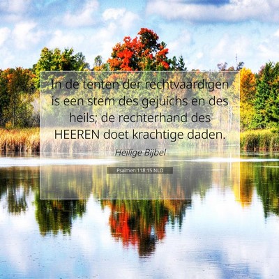 Picture 07 - Psalmen 118:15 NLD - In de tenten der rechtvaardigen is een stem des - Bible Verse Picture