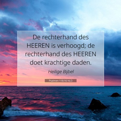 Picture 07 - Psalmen 118:16 NLD - De rechterhand des HEEREN is verhoogd; de - Bible Verse Picture