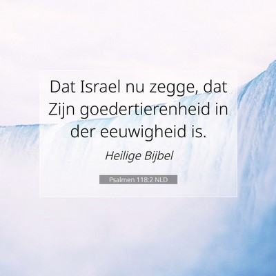 Picture 07 - Psalmen 118:2 NLD - Dat Israel nu zegge, dat Zijn goedertierenheid in - Bible Verse Picture