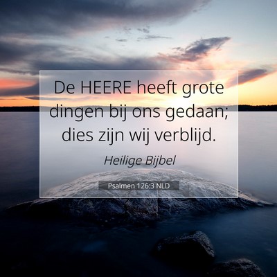 Picture 07 - Psalmen 126:3 NLD - De HEERE heeft grote dingen bij ons gedaan; dies - Bible Verse Picture