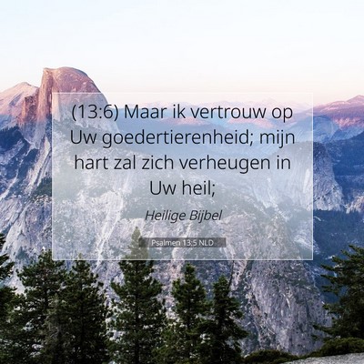 Picture 07 - Psalmen 13:5 NLD - (13:6) Maar ik vertrouw op Uw goedertierenheid; - Bible Verse Picture