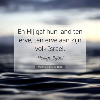 Picture 07 - Psalmen 135:12 NLD - En Hij gaf hun land ten erve, ten erve aan Zijn - Bible Verse Picture