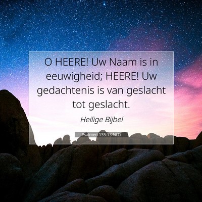Picture 07 - Psalmen 135:13 NLD - O HEERE! Uw Naam is in eeuwigheid; HEERE! Uw - Bible Verse Picture