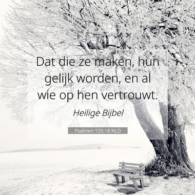 Picture 07 - Psalmen 135:18 NLD - Dat die ze maken, hun gelijk worden, en al wie op - Bible Verse Picture