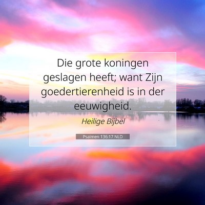 Picture 07 - Psalmen 136:17 NLD - Die grote koningen geslagen heeft; want Zijn - Bible Verse Picture