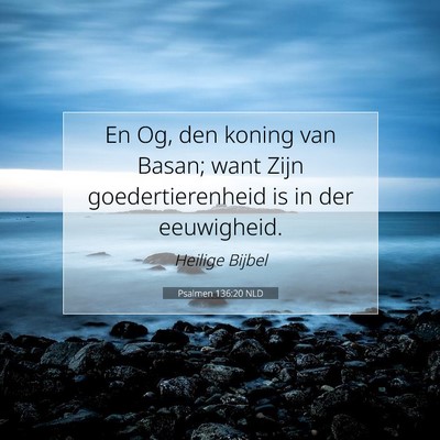 Picture 07 - Psalmen 136:20 NLD - En Og, den koning van Basan; want Zijn - Bible Verse Picture