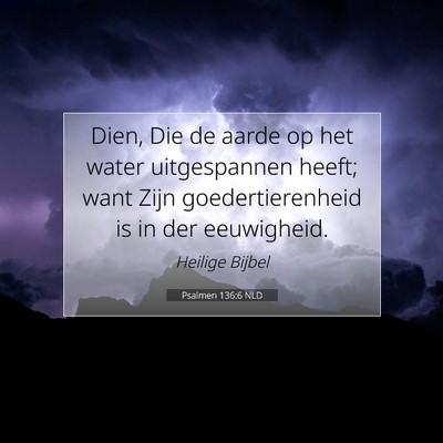 Picture 07 - Psalmen 136:6 NLD - Dien, Die de aarde op het water uitgespannen - Bible Verse Picture