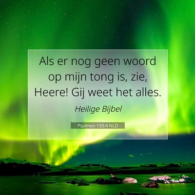 Picture 07 - Psalmen 139:4 NLD - Als er nog geen woord op mijn tong is, zie, - Bible Verse Picture