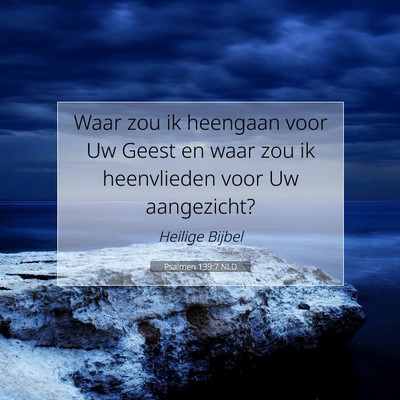 Picture 07 - Psalmen 139:7 NLD - Waar zou ik heengaan voor Uw Geest en waar zou ik - Bible Verse Picture
