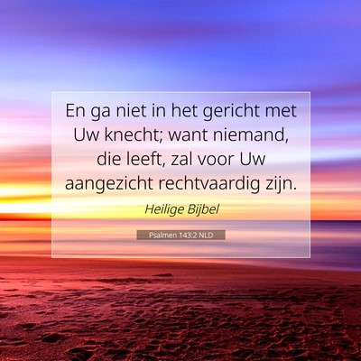 Picture 07 - Psalmen 143:2 NLD - En ga niet in het gericht met Uw knecht; want - Bible Verse Picture