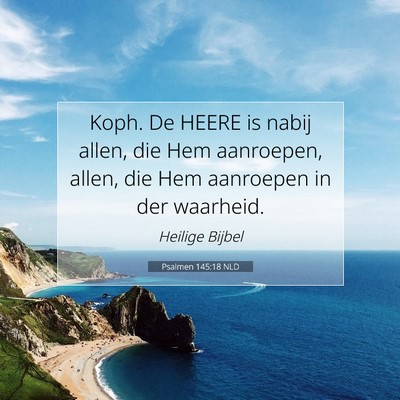 Picture 07 - Psalmen 145:18 NLD - Koph. De HEERE is nabij allen, die Hem aanroepen, - Bible Verse Picture
